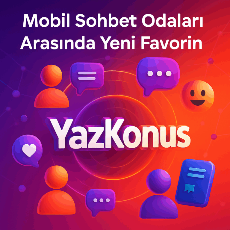 Mobil Sohbet Odaları Arasında Yeni Favorin YazKonus Olacak
